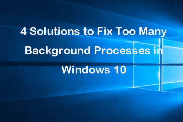 4 Solutions to Fix Too Many Background Processes in Windows 10