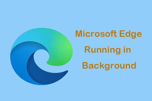 what is microsoft edge running in the background what is microsoft edge running in the background