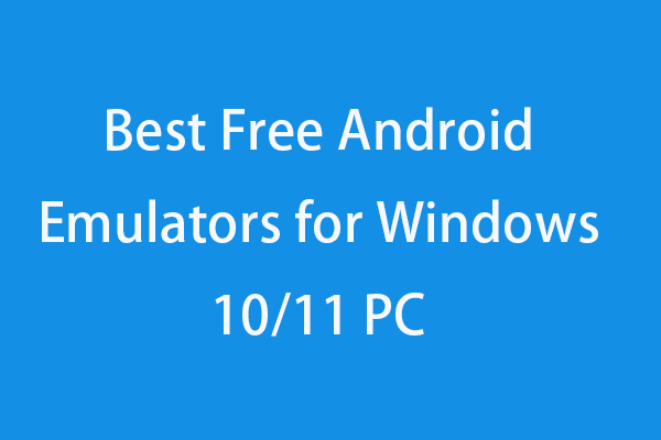 Top 6 Free Android Emulators for Windows 10/11 PC to Play Games