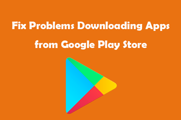 fix problems downloading apps from Play Store
