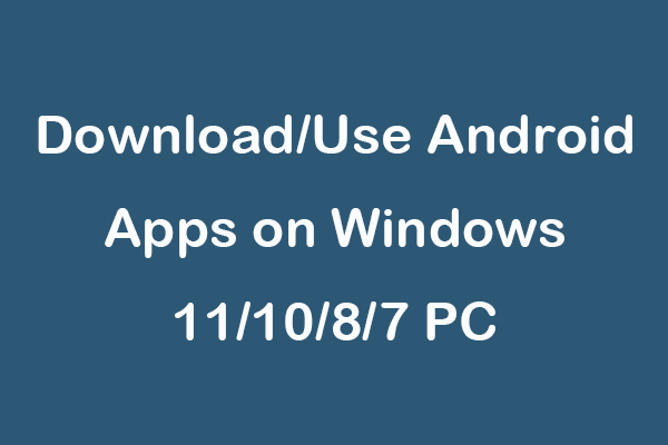 5 Ways to Download/Use Android Apps on Windows 11/10/8/7 PC