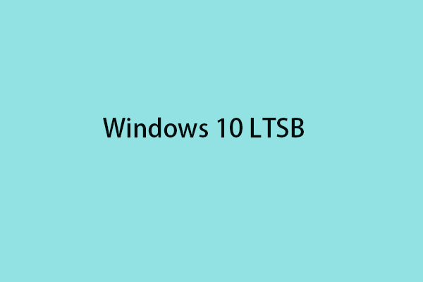 What Is Windows 10 LTSB? Should You Run It? How to Get It?