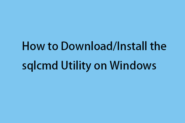 Guide - How to Download/Install the sqlcmd Utility on Windows?